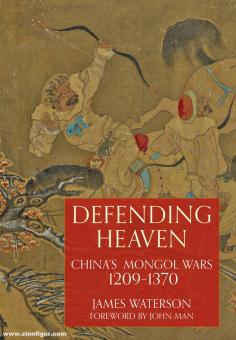 Waterson, James: Defending Heaven. China's Mongol Wars 1209-1370 