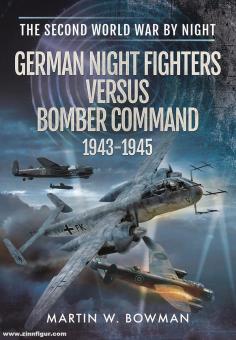 Bowman, Martin W.: German Night Fighters Versus Bomber Command 1943-1945 