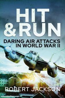 Jackson, Robert: Hit and Run. Daring Air Attacks in World War II 