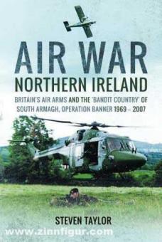 Taylor, Steven: Air War Northern Ireland. Britain's Air Arms and the "Bandir Country" of South Armagh, Operation Banner 1969-2007 