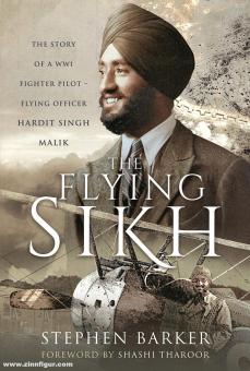 Barker, Stephen: The Flying Sikh. The Story of a WW 1 Fighter Pilot - Flyinf Officer Hardit Singh Malik 