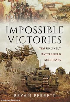 Perrett, Bryan: Impossible Victories. Ten Unlikely Battlefield Successes 
