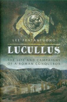 Fratantuoni, Lee: Lucullus. The Life and Campaigns of a Roman Conqueror 