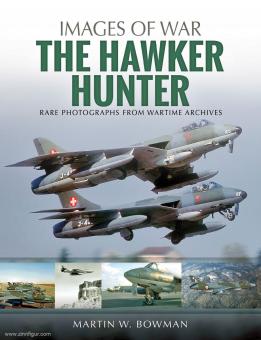 Bowman, Martin W.: Images of War. The Hawker Hunter. Rare Photographs from Wartime Archives 