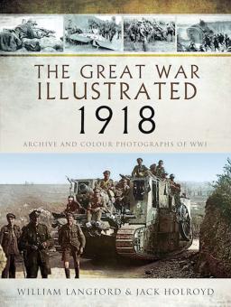 Langford, William/Holroyd, Jack: The Great War Illustrated 1918. Archive and Colour Photographs of WWI 