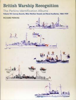 Perkins, Richard: British Warship Recognition: The Perkins Identification Albums. Band 7: Convoy Escorts, Mine Warfare Vessels and Naval Auxiliaries, 1860-1939 