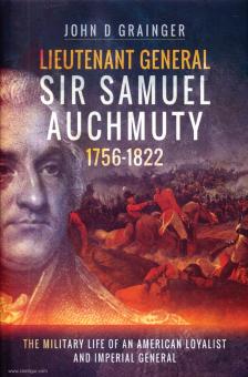 Grainger, John D.: Lieutenant General Sir Samuel Auchmuty 1756-1822. The Military Life of an american Loyalist and imperial General 