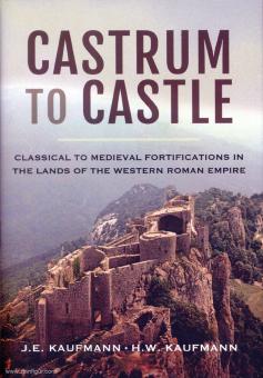 Kaufmann, J. E./Kaufmann, H. W.: Castrum to Castle. Classical to Medieval Fortifications in the Lands of the Western Roman Empire 