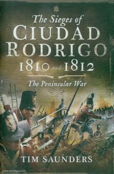 Saunders, Tim: The Sieges of Ciudad Rodrigo 1810 and 1812 The Peninsular War 