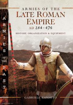 Esposito, Gabriele: Armies of the Late Roman Empire AD 284 to 476. History, Organization and Uniform 