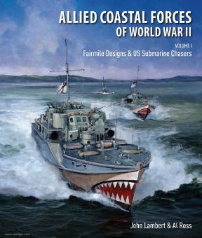 Lambert, John/Ross, Al: Allied Coastal Forces of World War II. Volume 1: Fairmile Designs & US Submarine Chasers 