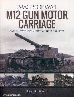 Doyle, David: Images of War. M12 Gun Motor Carriage Rare Photographs from Wartime Archives 
