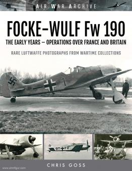 Goss, Chris: Air War Archive. Focke-Wulf Fw 190. The Early Years. Operations Over France and Britain 