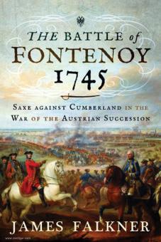 Falkner, James: The Battle of Fontenoy 1745. Saxe against Cumberland in the War of the Austrian Succession 