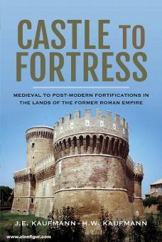 Kaufmann, J. E./Kaufmann, H. W.: Castle to Fortress. Medieval to Post-Modern Fortifications in the Lands of the Former Roman Empire 