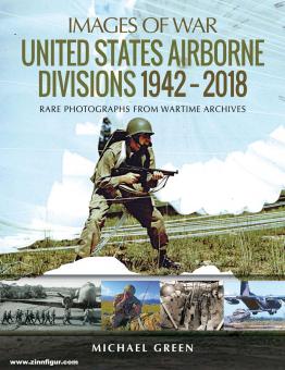 Green, Michael: Images of War. United States Airborne Divisions 1942-2018. Rare Photographs from Wartime Archives 