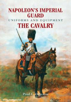 Dawson, Paul L.: Napoleon's Imperial Guard. Uniforms and Equipment. Volume 2: The Cavalry 