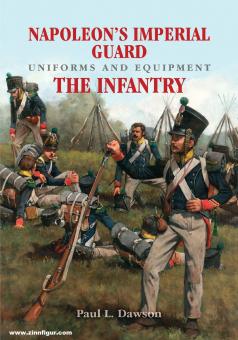Dawson, Paul L.: Napoleon's Imperial Guard Uniforms and Equipment. Volume 1: The Infantry 