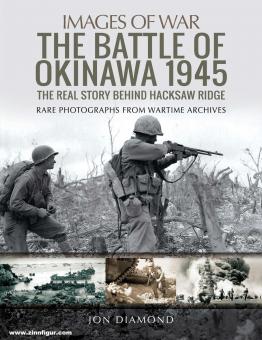 Diamond, Jon: Images of War. The Battle of Okinawa 1945. The Real Story Behind Hacksaw Ridge. Rare Photographs from Wartime Archives 