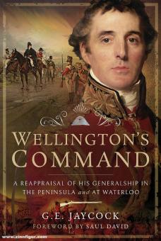 Jaycock, George E.: Wellington's Command. A Reappraisal of His Generalship in the Peninsula and at Waterloo 