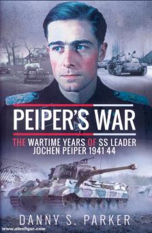 Parker, Danny S.: Peiper's War. The Wartime Years of SS Leader Jochen Peiper, 1941-44 