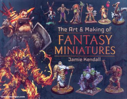 Kendall, Jamie: The Art & Making of Fantasy Miniatures 
