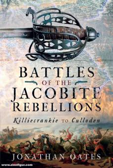 Oates, Jonathan: Battles of the Jacobite Rebellions. Killiecrankie to Culloden 