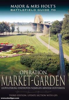 Holt, Tonie/Holt, Valmai: Major and Mrs Holt's Battlefield Guide to Operation Market Garden. Leopoldsburg - Eindhoven - Nijmegen - Arnhem - Oosterbeek 