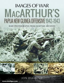 Diamond, Joe: Images of War. MacArthur's Papua New Guinea Offensive, 1942-1943. Rare Photographs from Wartime Archives 