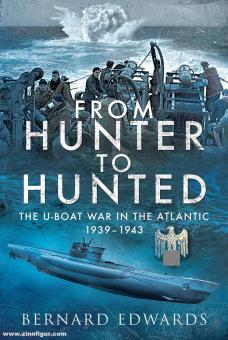 Edwards, Bernard: From Hunter to Hunted. The U-Boat War in the Atlantic 1939-1945 