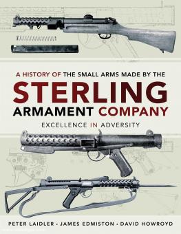 Edminston, James/Laidler, Peter: A History of the Small Arms Made by the Sterling Armament Company. Excellence in Adversity 