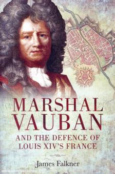 Falkner, James: Marshal Vauban and the Defence of Louis XIV's France 