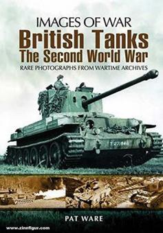 Ware, Pat: Images of War. British Tanks. The Second World War. Rare Photographs from Wartime Archives 