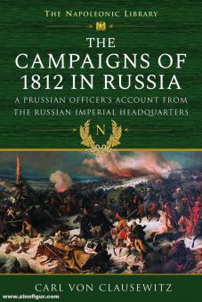 Clausewitz, Carl v.: The Campaigns of 1812 in Russia. A Prussian Officer's Account from the Russian Imperial Headquarters 