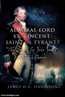 Davidson, James D. G.: Admiral Lord St. Vincent - Saint or Tyrant. The Life of Sir John Jervis, Nelson's Patron 