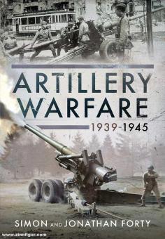 Forty, Simon/Forty, Jonathan: Artillery Warfare, 1939-1945 