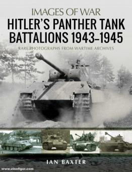Baxter, Ian: Images of War. Hitler's Panther Tank Battalions 1943-1945. Rare Photographs from Wartimes Archives 