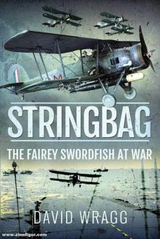 Wragg, David: Stringbag. The Fairey Swordfish at War 