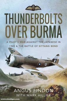 Findon, Angus: Thunderbolts over Burma. A Pilot's War Against the Japanese in 1945 and the Battle of Sittang Bend 