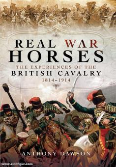 Dawson, Anthony: Real War Horses. The Experience of the British Cavalry 1814-1914 