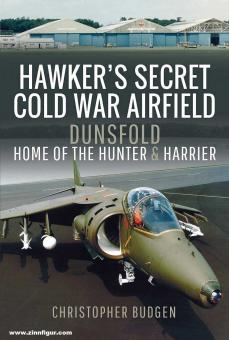 Budgen, Christopher: Hawker’s Secret Cold War Airfield. Dunsfold. Home of the Hunter and Harrier 