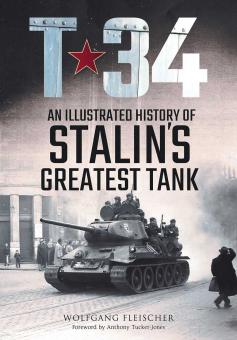 Fleischer, Wolfgang: T-34. An Illustrated History of Stalin's Greatest tank 