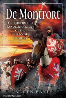 Baker, Darren: De Montfort. Crusaders and Revolutionaries of the Thirteenth Century 