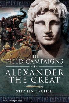 English, Steven: The Field Campaigns of Alexander the Great 