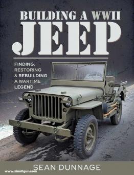 Dunnage, Sean: Building a WWII Jeep. Finding, Restoring, and Rebuilding a Wartime Legend 