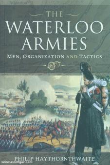 Haythornthwaite, Philip: The Waterloo Armies. Men, Organization and Tactics 