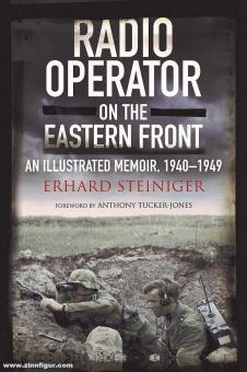 Steiniger, Erhard: Radio Operator on the Eastern Front. An Illustrated Memoir, 1940-1949 