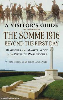 Cooksey, Jon/Murland, Jerry: A Visitor's Guide. The Somme 1916. Beyond the First Day. Beaucourt and Mametz Wood to the Butte de Warlencourt 