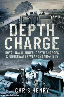 Henry, Chris: Depth Charge. Royal Naval Mines, Depth Charges & Underwater Weapons, 1914-1945 