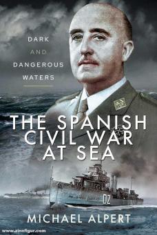 Alpert, Michael: The Spanish Civil War at Sea. Dark and Dangerous Waters 